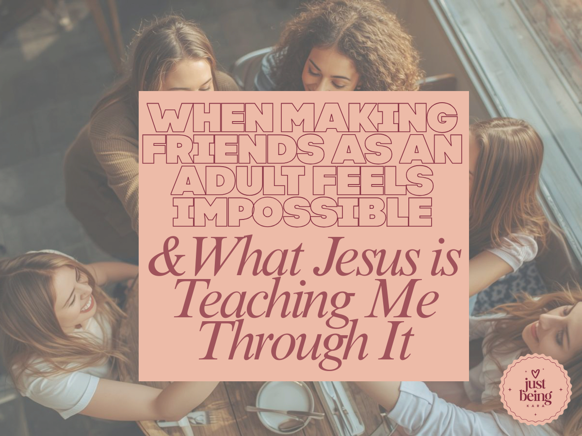 When Making Friends as an Adult Feels Impossible and What Jesus Is Teaching Me Through It